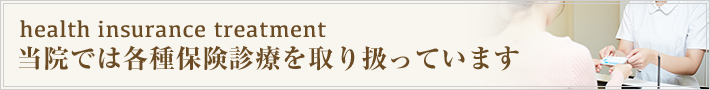 当院では各種保険診療を取り扱っています