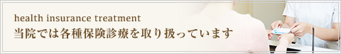 当院では各種保険診療を取り扱っています